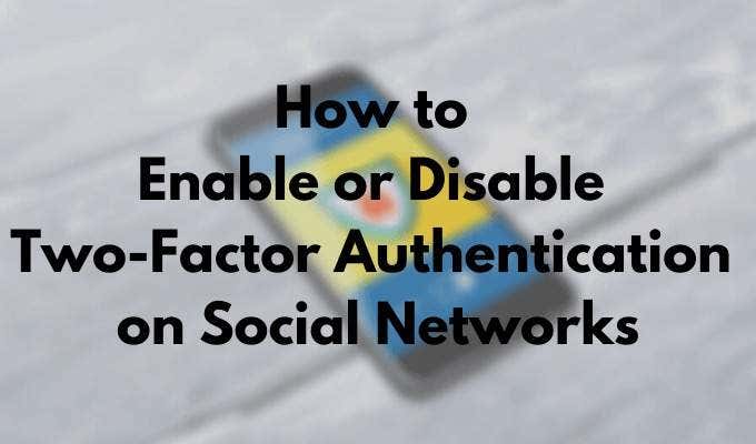 How to Enable or Disable Two-Factor Authentication on Social Networks image - Featured-Image-1