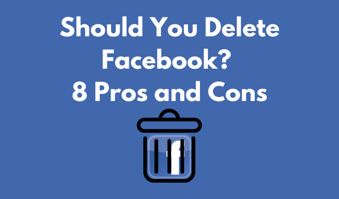 Should You Delete Facebook? 8 Pros and Cons image - Featured-Image-4