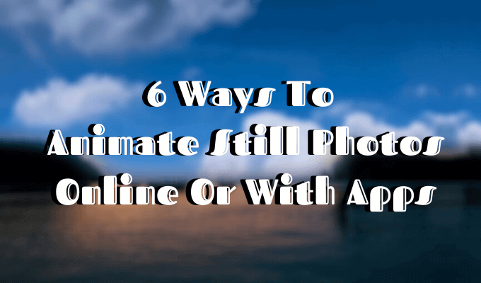 6 Ways To Animate Still Photos Online Or With Apps image - Featured-Image-3